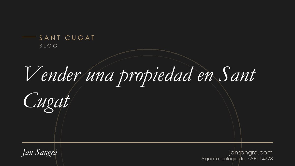 Vender una propiedad en Sant Cugat — Jan Sangrà Real Estate, agente inmobiliario en Sant Cugat