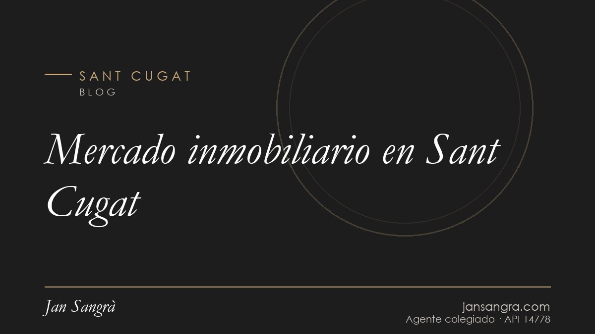 Mercado inmobiliario en Sant Cugat — Jan Sangrà Real Estate, agente inmobiliario en Sant Cugat
