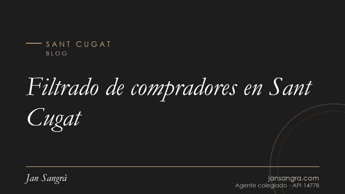Filtrado de compradores en Sant Cugat — Jan Sangrà Real Estate, agente inmobiliario en Sant Cugat