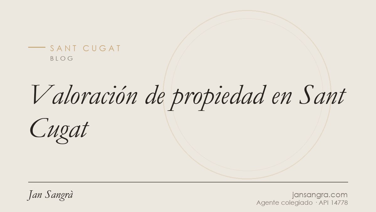 Valoración de propiedad en Sant Cugat — Jan Sangrà Real Estate, agente inmobiliario en Sant Cugat