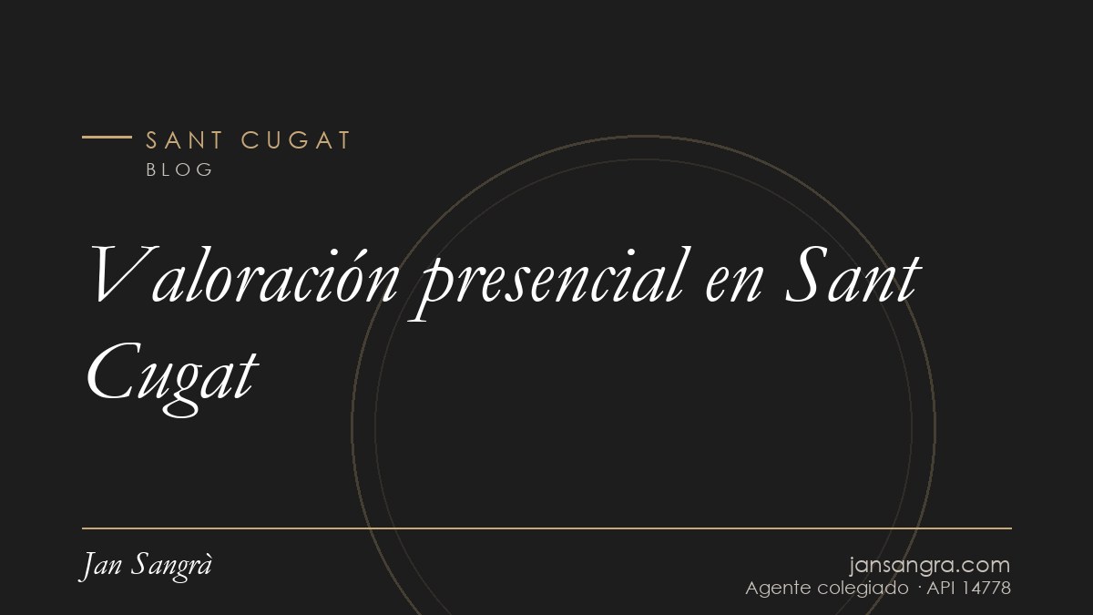 Valoración presencial en Sant Cugat — Jan Sangrà Real Estate, agente inmobiliario en Sant Cugat
