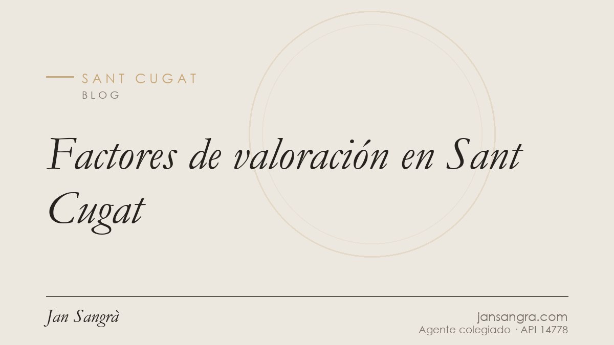 Factores de valoración en Sant Cugat — Jan Sangrà Real Estate, agente inmobiliario en Sant Cugat