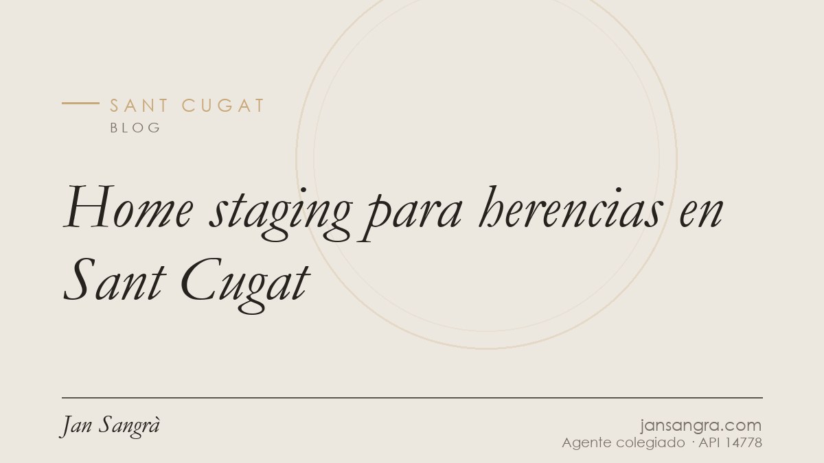 Home staging para herencias en Sant Cugat — Jan Sangrà Real Estate, agente inmobiliario en Sant Cugat