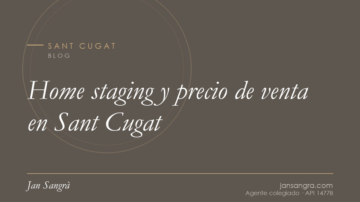 Home staging y precio de venta en Sant Cugat — Jan Sangrà Real Estate, agente inmobiliario en Sant Cugat