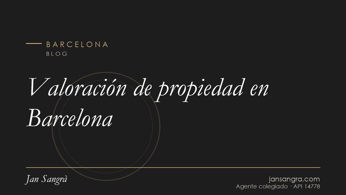 Valoración de propiedad en Barcelona — Jan Sangrà Real Estate, agente inmobiliario en Barcelona