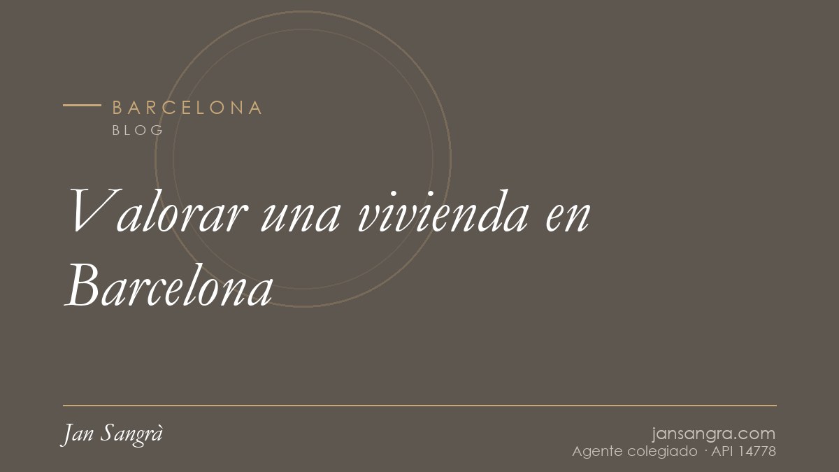 Valorar una vivienda en Barcelona — Jan Sangrà Real Estate, agente inmobiliario en Barcelona