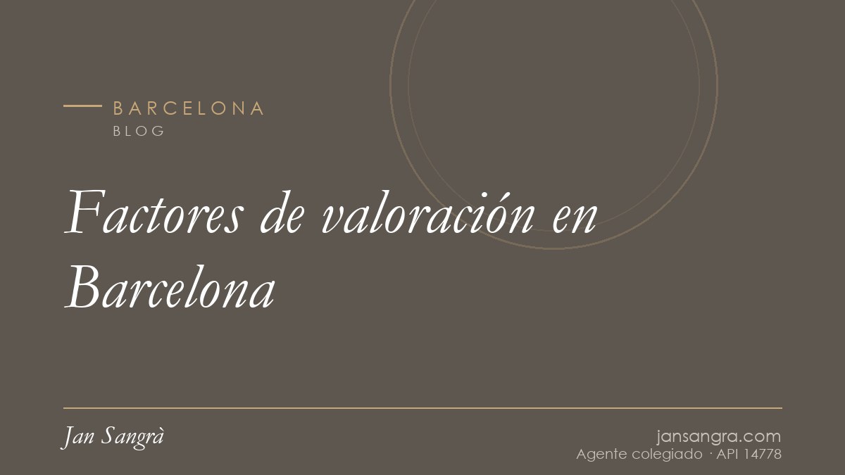 Factores de valoración en Barcelona — Jan Sangrà Real Estate, agente inmobiliario en Barcelona