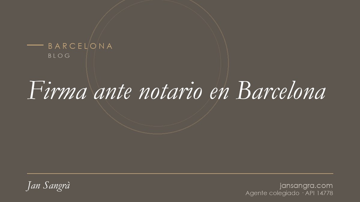 Firma ante notario en Barcelona — Jan Sangrà Real Estate, agente inmobiliario en Barcelona