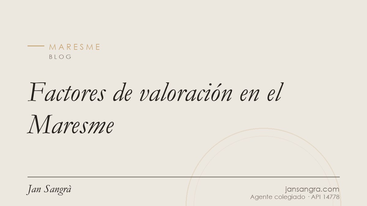 Factores de valoración en el Maresme — Jan Sangrà Real Estate, agente inmobiliario en Maresme