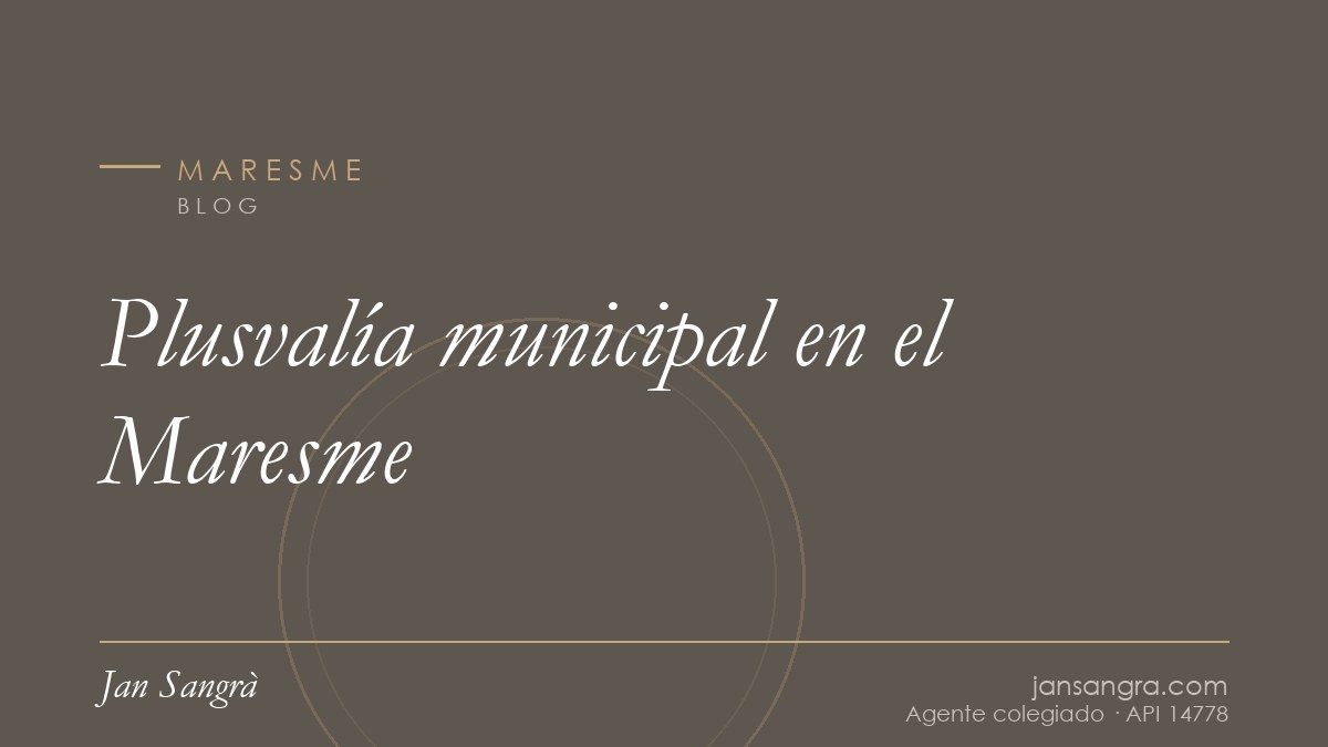 Plusvalía municipal en el Maresme — Jan Sangrà Real Estate, agente inmobiliario en Maresme