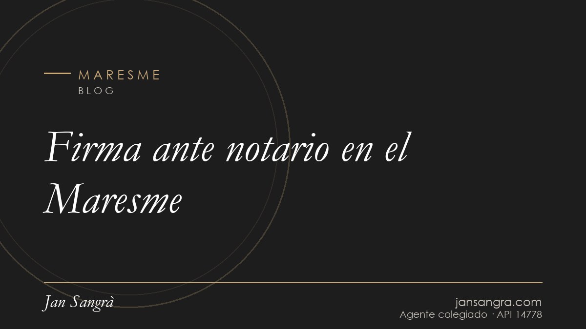 Firma ante notario en el Maresme — Jan Sangrà Real Estate, agente inmobiliario en Maresme