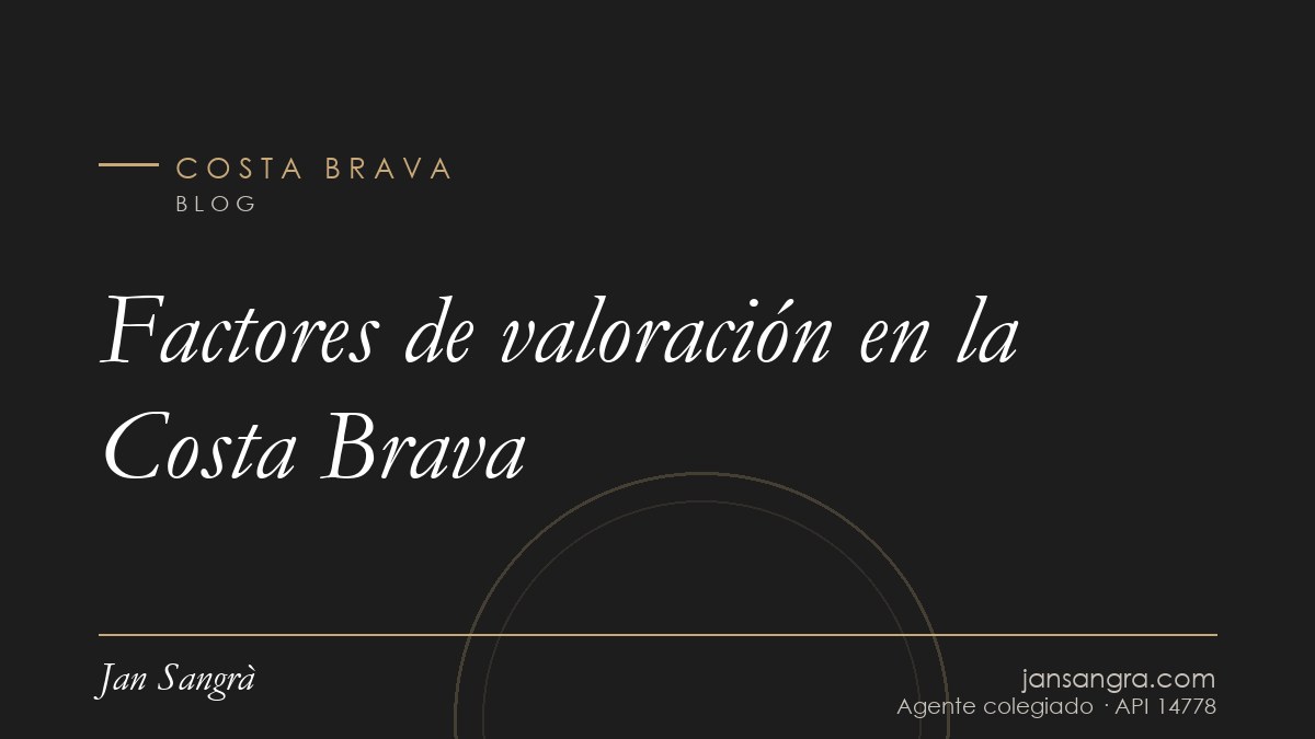 Factores de valoración en la Costa Brava — Jan Sangrà Real Estate, agente inmobiliario en Costa Brava