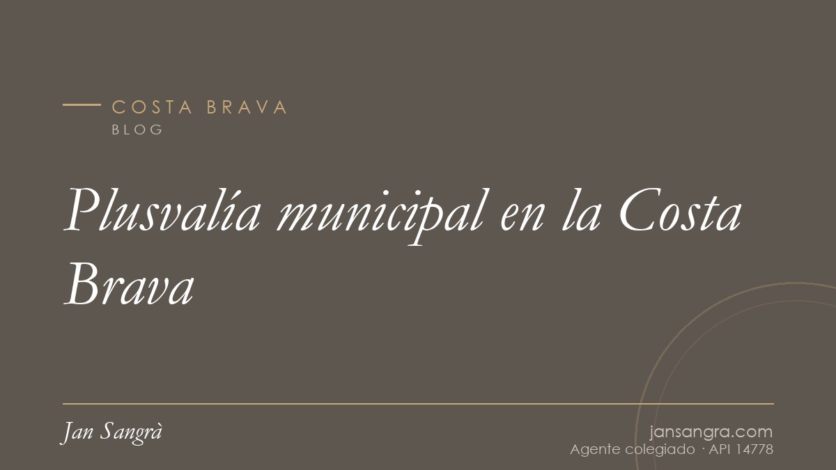 Plusvalía municipal en la Costa Brava — Jan Sangrà Real Estate, agente inmobiliario en Costa Brava