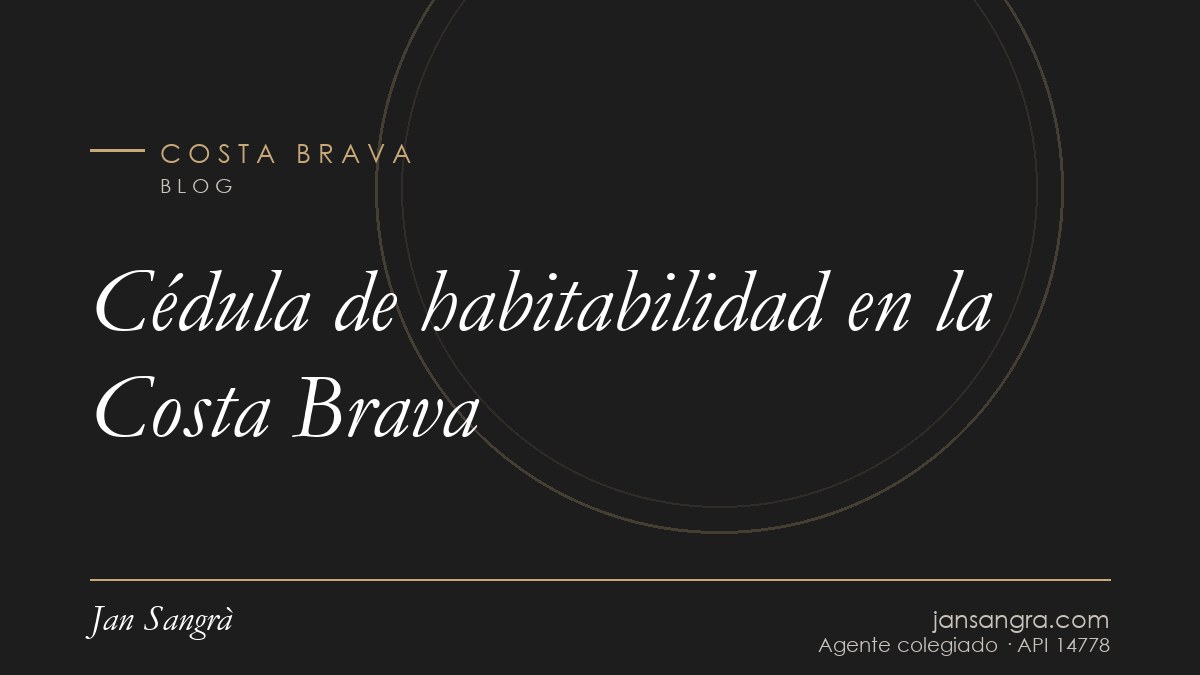 Cédula de habitabilidad en la Costa Brava — Jan Sangrà Real Estate, agente inmobiliario en Costa Brava