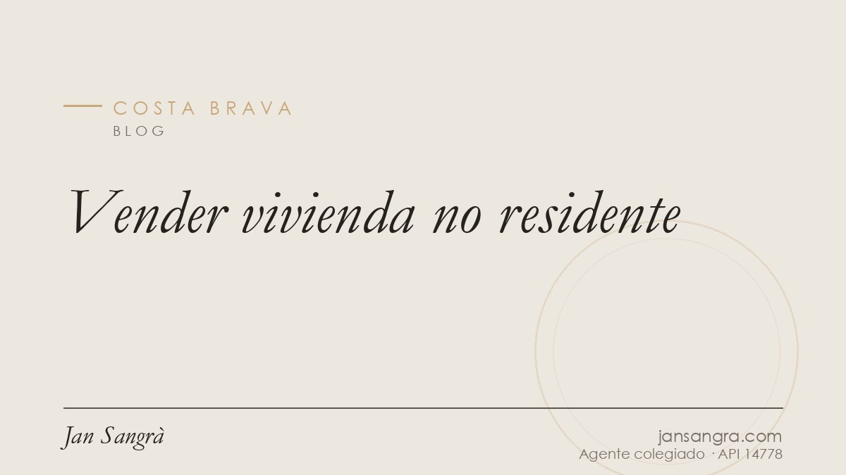Vender vivienda no residente — Jan Sangrà Real Estate, agente inmobiliario en Costa Brava