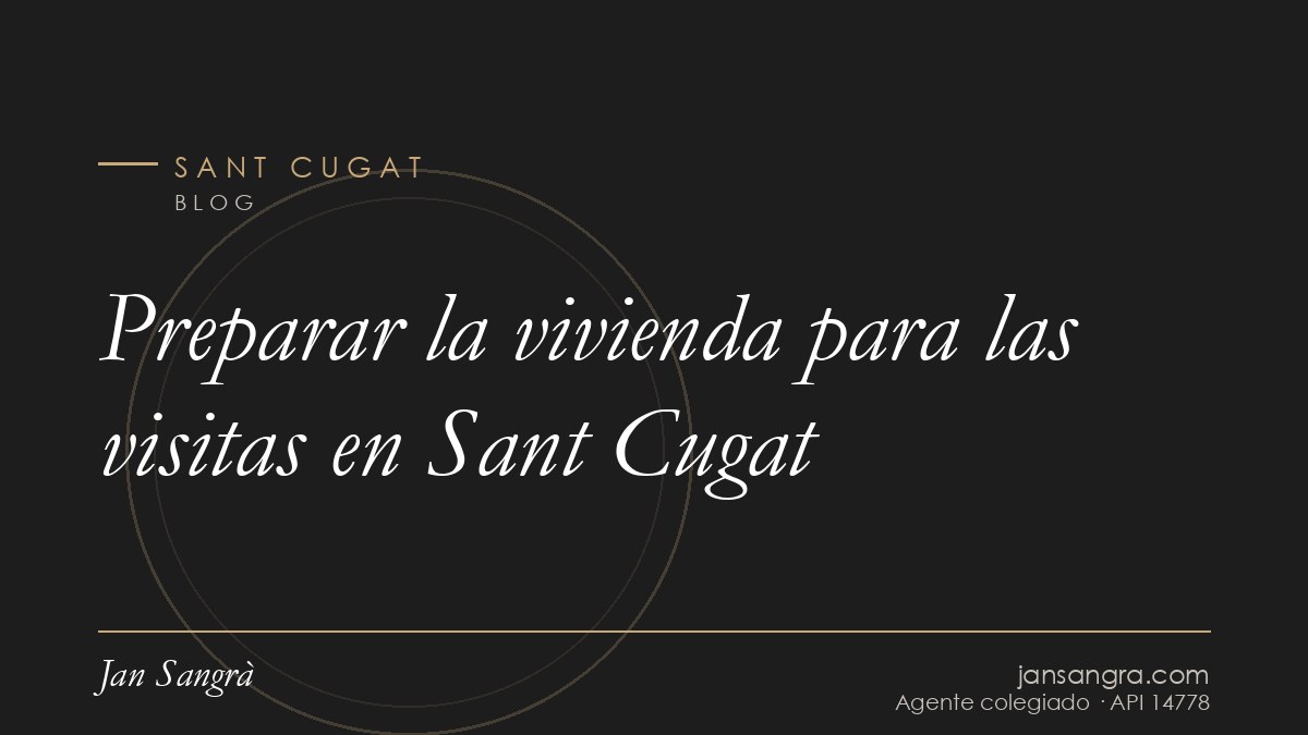 Preparar la vivienda para las visitas en Sant Cugat — Jan Sangrà Real Estate, agente inmobiliario en Sant Cugat