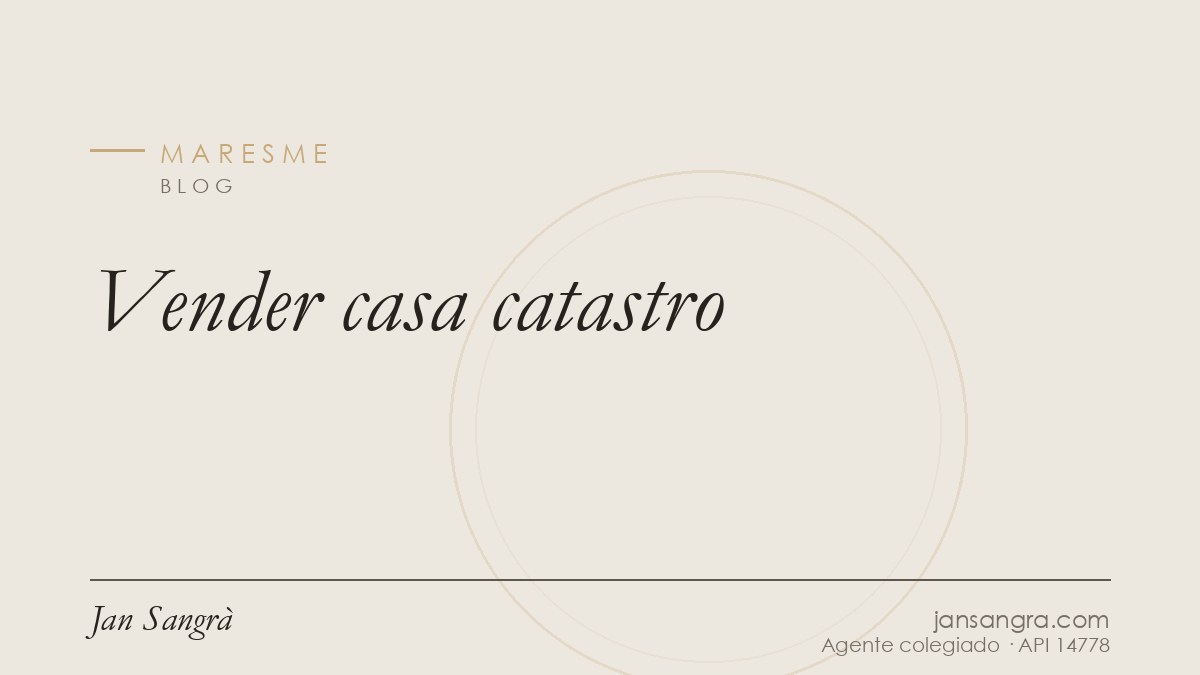 Vender casa catastro — Jan Sangrà Real Estate, agente inmobiliario en Maresme