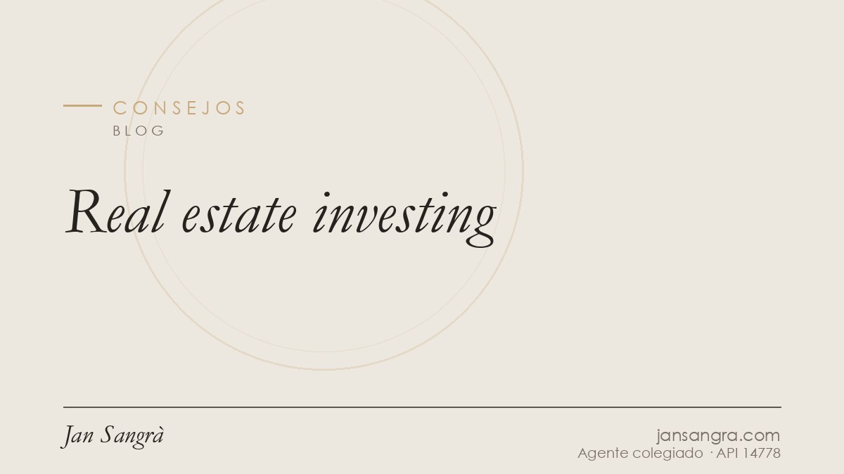 Real estate investing — Jan Sangrà Real Estate, agente inmobiliario en Consejos