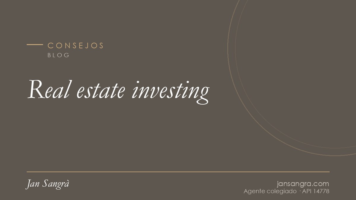 Real estate investing — Jan Sangrà Real Estate, agente inmobiliario en Consejos