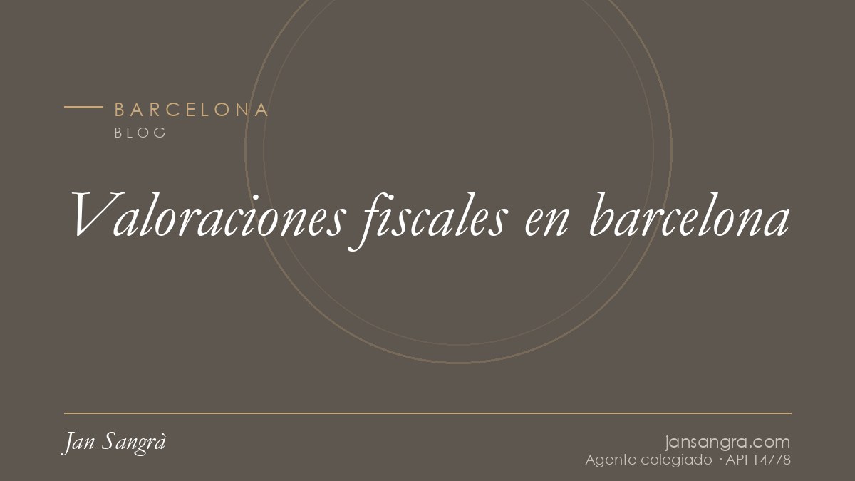 Valoraciones fiscales en barcelona — Jan Sangrà Real Estate, agente inmobiliario en Barcelona